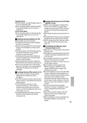 Page 83UP
Spotlight Mode≥With this Mode, recorded images may turn 
out to be extremely dark.
≥If the recording subject is extremely bright, 
its recorded image may turn out to be 
washed out.
Surf & Snow Mode≥If the recording subject is extremely bright, 
its recorded image may turn out to be 
washed out.
ªDeleting Scenes (Delete) (l40)
≥Erased files cannot be restored.≥A locked file cannot be erased. Release 
the lock to erase them.
≥No files can be erased if the write protect 
switch on the SD Memory Card is...