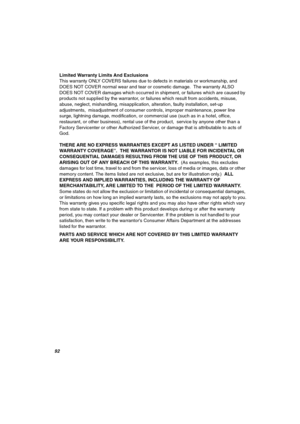 Page 92VO
 Limited Warranty Limits And ExclusionsThis warranty ONLY COVERS failures due to defects in materials or workmanship, and 
DOES NOT COVER normal wear and tear or cosmetic damage.  The warranty ALSO 
DOES NOT COVER damages which occurred in shipment, or failures which are caused by 
products not supplied by the warrantor, or failures which result from accidents, misuse, 
abuse, neglect, mishandling, misapplication, alteration, faulty installation, set-up 
adjustments,  misadjustment of consumer...