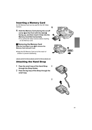 Page 1111
Inser ting a Memor y Card
An SD Memory Card can be used for this SD Video 
Camera.
1Hold the Memory Card placing the cut off 
corner 
1 at the front with the label 2 
facing up, and then insert it fully into the 
Memory Card Slot horizontally.
≥Turn off the SD Video Camera before inserting 
an SD Memory Card.
ªRemoving the Memory Card
Slide the Card Eject Lever 3 to remove the 
Memory Card and pull it out. 
≥Keep the SD Memory Card out of the reach of 
children to prevent swallowing.
Attaching the...