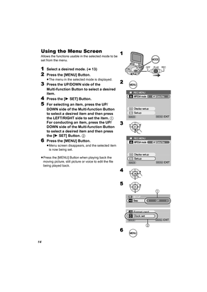 Page 1414
Using the Menu Screen
Allows the functions usable in the selected mode to be 
set from the menu.
1Select a desired mode. (l13)
2Press the [MENU] Button.
≥The menu in the selected mode is displayed. 
3Press the UP/DOWN side of the 
Multi-function Button to select a desired 
item.
4Press the [1SET] Button.
5For selecting an item, press the UP/
DOWN side of the Multi-function Button 
to select a desired item and then press 
the LEFT/RIGHT side to set the item. 1
For conducting an item, press the UP/
DOWN...