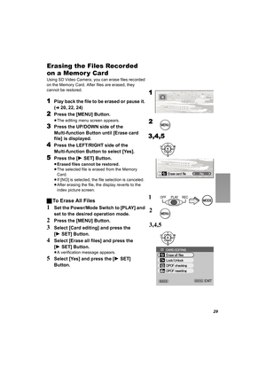 Page 2929
Erasing the Files Recorded 
on a Memor y Card
Using SD Video Camera, you can erase files recorded 
on the Memory Card. After files are erased, they 
cannot be restored.
1Play back the file to be erased or pause it. 
(
l20, 22, 24)
2Press the [MENU] Button.
≥The editing menu screen appears.
3Press the UP/DOWN side of the 
Multi-function Button until [Erase card 
file] is displayed.
4Press the LEFT/RIGHT side of the 
Multi-function Button to select [Yes].
5Press the [1SET] Button.
≥Erased files cannot...