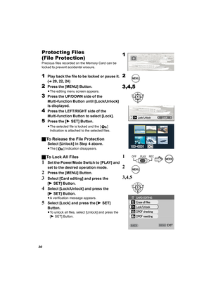 Page 3030
Protecting Files 
(File Protection)
Precious files recorded on the Memory Card can be 
locked to prevent accidental erasure.
1Play back the file to be locked or pause it. 
(
l20, 22, 24)
2Press the [MENU] Button.
≥The editing menu screen appears.
3Press the UP/DOWN side of the 
Multi-function Button until [Lock/Unlock] 
is displayed.
4Press the LEFT/RIGHT side of the 
Multi-function Button to select [Lock].
5Press the [1SET] Button.
≥The selected file is locked and the [ ] 
Indication is attached to...