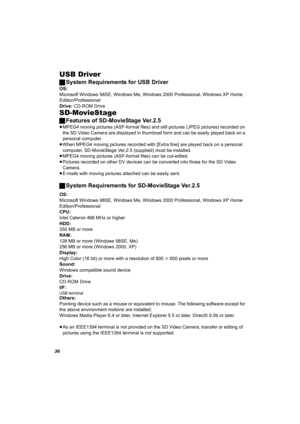 Page 3636
USB Driver
ªSystem Requirements for USB Driver
OS:
Microsoft Windows 98SE, Windows Me, Windows 2000 Professional, Windows XP Home 
Edition/Professional
Drive: CD-ROM Drive
SD-MovieStage
ªFeatures of SD-MovieStage Ver.2.5
≥MPEG4 moving pictures (ASF-format files) and still pictures (JPEG pictures) recorded on 
the SD Video Camera are displayed in thumbnail form and can be easily played back on a 
personal computer.
≥When MPEG4 moving pictures recorded with [Extra fine] are played back on a personal...