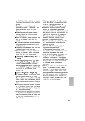 Page 55
55
for SD-Jukebox Ver.4.) (It may be unable 
to check in depending on a SD-Jukebox’s 
version.)
≥ Do not use the personal computer 
(Explorer) to format it. Otherwise, it may 
not be recognized by the SD Video 
Camera.
≥ If the write protection switch of the SD 
Memory Card is set to [LOCK], data 
cannot be erased.
≥ When the Memory Card is formatted, the 
files will be deleted, even if files are 
locked.
≥ As formatting erases all the data, save the 
necessary data on a personal computer, 
etc....