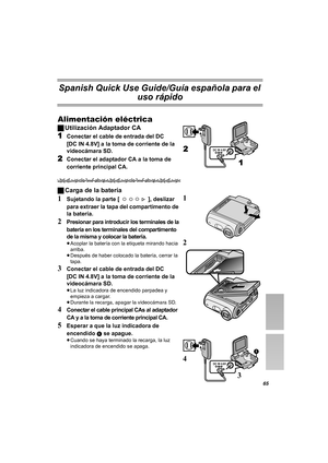 Page 65
65
Spanish Quick Use Guide/Guía española para el 
uso rápido
Alimentación eléctrica
ªUtilización Adaptador CA
1Conectar el cable de entrada del DC 
[DC IN 4.8V] a la toma de corriente de la 
videocámara SD.
2Conectar el adaptador CA a la toma de 
corriente principal CA.
ªCarga de la batería
1Sujetando la parte [  ], deslizar 
para extraer la tapa del compartimento de 
la batería.
2Presionar para introducir los terminales de la 
batería en los terminales del compartimento 
de la misma y colocar la...