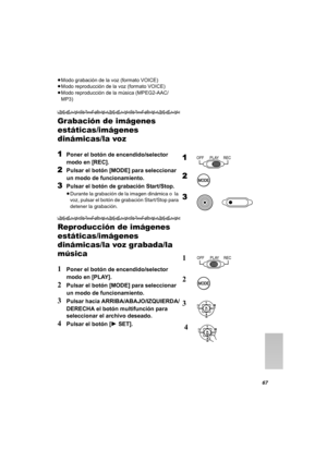 Page 6767
≥Modo grabación de la voz (formato VOICE)
≥Modo reproducción de la voz (formato VOICE) 
≥Modo reproducción de la música (MPEG2-AAC/
MP3)
Grabación de imágenes 
estáticas/imágenes 
dinámicas/la voz
1
Poner el botón de encendido/selector 
modo en [REC].
2Pulsar el botón [MODE] para seleccionar 
un modo de funcionamiento.
3Pulsar el botón de grabación Start/Stop.
≥Durante la grabación de la imagen dinámica o  la 
voz, pulsar el botón de grabación Start/Stop para 
detener la grabación.
Reproducción de...