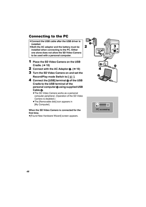 Page 4848
Connecting to the PC
1
Place the SD Video Camera on the USB 
Cradle. (l10)
2Connect with the AC Adaptor 1. (l10)
3Turn the SD Video Camera on and set the 
Record/Play mode Switch to [ ].
4Connect the [USB] terminal 2 of the USB 
Cradle to the USB terminal of the 
personal computer 
3 using supplied USB 
Cable 
4.
≥The SD Video Camera works as a personal 
computer peripheral. (Operation of the SD Video 
Camera is disabled.)
≥The [Removable disk] icon appears in 
[My Computer].
When the SD Video Camera...