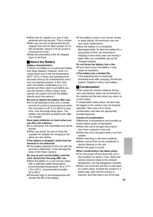 Page 5555
≥When the AC adaptor is in use, it may 
generate whirring sounds. This is normal.
≥After use, be sure to disconnect the AC 
Adaptor from the AC Main socket. (If it is 
left connected, about 0.3 W of current is 
consumed at most.)
≥Keep the electrodes of the AC Adaptor 
clean at all times.
ªAbout the Battery
Battery characteristics
A lithium ion battery is a small-sized battery 
with large capacity. However, when it is 
cooled down due to the low temperature 
(50oF (10oC) or less), the operating time...