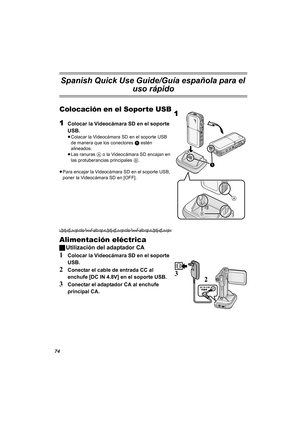 Page 7474
Spanish Quick Use Guide/Guía española para el 
uso rápido
Colocación en el Soporte USB
1
Colocar la Videocámara SD en el soporte 
USB.
≥Colacar la Videocámara SD en el soporte USB 
de manera que los conectores 1 estén 
alineados.
≥Las ranuras A o la Videocámara SD encajan en 
las protuberancias principales B.
≥Para encajar la Videocámara SD en el soporte USB, 
poner la Videocámara SD en [OFF].
Alimentación eléctrica
ªUtilización del adaptador CA 
1Colocar la Videocámara SD en el soporte 
USB....