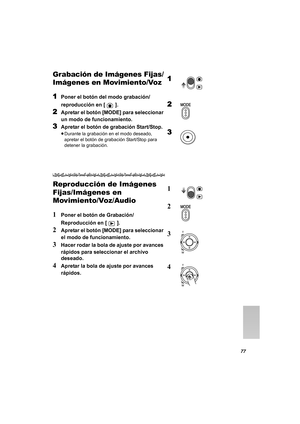 Page 7777
Grabación de Imágenes Fijas/
Imágenes en Movimiento/Voz
1
Poner el botón del modo grabación/
reproducción en [ ]. 
2Apretar el botón [MODE] para seleccionar 
un modo de funcionamiento.
3Apretar el botón de grabación Start/Stop.
≥Durante la grabación en el modo deseado, 
apretar el botón de grabación Start/Stop para 
detener la grabación.
Reproducción de Imágenes 
Fijas/Imágenes en 
Movimiento/Voz/Audio
1
Poner el botón de Grabación/
Reproducción en [ ]. 
2Apretar el botón [MODE] para seleccionar 
el...