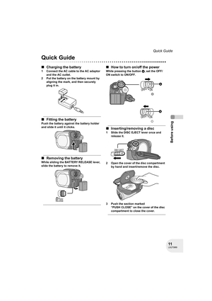 Page 1111LSQT0969
Before using
Quick Guide
Quick Guide
∫Charging the battery
1 Connect the AC cable to the AC adaptor 
and the AC outlet.
2 Put the battery on the battery mount by 
aligning the mark, and then securely 
plug it in.
∫Fitting the battery
Push the battery against the battery holder 
and slide it until it clicks.
∫Removing the battery
While sliding the BATTERY RELEASE lever, 
slide the battery to remove it.
∫How to turn on/off the power
While pressing the button A, set the OFF/
ON switch to ON/OFF....