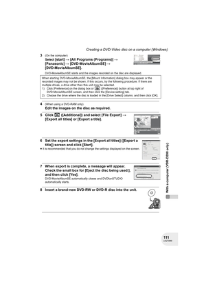 Page 111111LSQT0969
With a computer (VDR-D200 only)
Creating a DVD-Video disc on a computer (Windows)
3
(On the computer)
Select [start] # [All Programs (Programs)] # 
[Panasonic]
 # [DVD-MovieAlbumSE] # 
[DVD-MovieAlbumSE].
DVD-MovieAlbumSE starts and the images recorded on the disc are displayed.
4(When using a DVD-RAM only)
Edit the images on the disc as required.
5 Click   ([Additional]) and select [File Export] # 
[Export all titles] or [Export a title].
6 Set the export settings in the [Export all titles]...