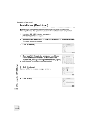 Page 11811 8LSQT0969
Installation (Macintosh)
With a computer (VDR-D200 only)
Installation (Macintosh)
≥Before starting the installation, close any other software applications which are running.
≥Do not perform any other operations on your computer while the software is being installed.
1 Insert the CD-ROM into the computer.
[PANASONIC] CD-ROM icon appears.
2 Double-click [PANASONIC] # [Imx for Panasonic] # [ImageMixer.pkg].
The installer setup screen appears.
3 Click [Continue].
4 Read carefully through the...