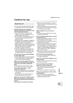 Page 141141LSQT0969
Cautions for use
Others
Cautions for use
≥The unit, disc and card become warm after 
long operation, but this is not a malfunction.
Keep the unit away from magnetized 
products/mobile phones, microwave ovens, 
TVs and video game products.
≥If you use the unit on or near a TV, the 
images or sound may be disturbed due to 
electromagnetic wave radiation.
≥Do not use near cell phone because doing so 
may cause noise to adversely affect the 
picture and sound.
≥Recordings may be damaged, or...