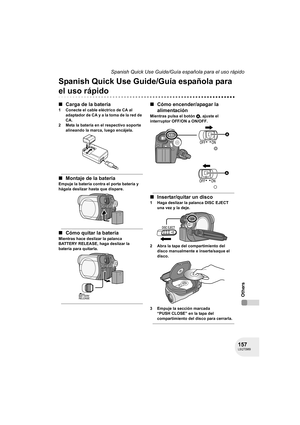 Page 157157LSQT0969
Spanish Quick Use Guide/Guía española para el uso rápido
Others
Others
Spanish Quick Use Guide/Guía española para 
el uso rápido
∫Carga de la batería
1 Conecte el cable eléctrico de CA al 
adaptador de CA y a la toma de la red de 
CA.
2 Meta la batería en el respectivo soporte 
alineando la marca, luego encájela.
∫Montaje de la batería
Empuje la batería contra el porta batería y 
hágala deslizar hasta que dispare.
∫Cómo quitar la batería
Mientras hace deslizar la palanca 
BATTERY RELEASE,...