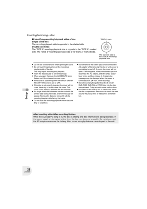 Page 2828LSQT0969
Setup
Inserting/removing a disc
∫Identifying recording/playback sides of disc
Single sided disc:
The recording/playback side is opposite to the labelled side.
Double sided disc:
The “SIDE A” recording/playback side is opposite to the “SIDE A” marked 
side. The “SIDE B” recording/playback side is the “SIDE A” marked side.
≥Do not use excessive force when opening the cover.
≥Do not touch the pickup lens or the recording/
playback side of the disc. 
This may impair recording and playback....