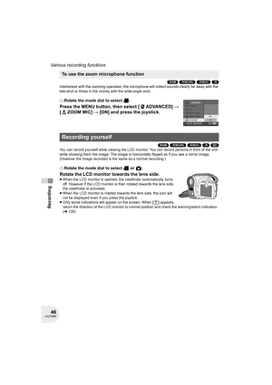 Page 4646LSQT0969
Recording
Various recording functions
(RAM) (-RW‹VR›) (-RW‹V›) (-R)
Interlocked with the zooming operation, the microphone will collect sounds clearly far away with the 
tele-shot or those in the vicinity with the wide-angle shot.
¬Rotate the mode dial to select  .
Press the MENU button, then select [ ADVANCED] # 
[ ZOOM MIC] # [ON] and press the joystick.
(RAM) (-RW‹VR›) (-RW‹V›) (-R) (SD)
You can record yourself while viewing the LCD monitor. You can record persons in front of the unit...