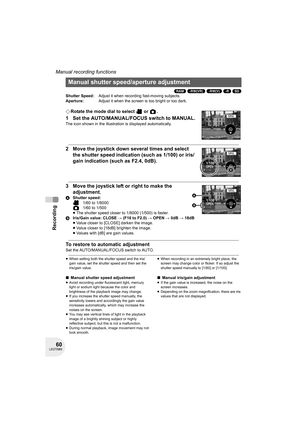 Page 6060LSQT0969
Recording
Manual recording functions
(RAM) (-RW‹VR›) (-RW‹V›) (-R) (SD)
¬Rotate the mode dial to select   or  .
1 Set the AUTO/MANUAL/FOCUS switch to MANUAL.
The icon shown in the illustration is displayed automatically.
2 Move the joystick down several times and select 
the shutter speed indication (such as 1/100) or iris/
gain indication (such as F2.4, 0dB).
3 Move the joystick left or right to make the 
adjustment.
AShutter speed:
1/60 to 1/8000
1/60 to 1/500
≥The shutter speed closer to...