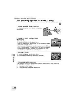 Page 6464LSQT0969
Playback
Still picture playback (VDR-D200 only)
Still picture playback (VDR-D200 only)
(SD)
1 Rotate the mode dial to select  .
The still pictures recorded on the SD card are displayed 
as thumbnails.
2 Select the file to be played back.
AFile number
BScroll bar display
The selected file will be encircled by a red frame.
≥When 9 or more files have been recorded, the next (or previous) page is 
displayed by moving the joystick.
≥If you move and hold the joystick up or down, you can advance 8...