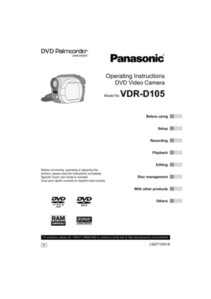 Page 1Others With other productsDisc managementEditing Playback RecordingSetup Before using
For assistance, please call: 1-800-211-PANA(7262) or, contact us via the web at: http://www.panasonic.com/contactinfo
LSQT1040 BP
Operating Instructions
DVD Video Camera
Model No.VDR-D105
Cover
Before connecting, operating or adjusting this 
product, please read the instructions completely.
Spanish Quick Use Guide is included.
Guía para rápida consulta en español está incluida.
D105(P)eng.book  1 ページ  ２００６年１月１６日　月曜日...