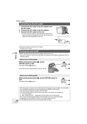 Page 2424LSQT1040
Setup
Power supply
1 Connect the AC cable to the AC adaptor and 
the AC outlet.
2 Connect the DC cable to the AC adaptor.
3 Connect the DC cable to this unit.
≥Do not use the AC cable for other equipment since the AC 
cable is exclusively designed for this unit. Do not use the AC 
cable from other equipment for this unit.
≥While the DC cable is connected to the AC adaptor, 
the battery will not charge.
≥When recording, remove the lens cap before turning the unit on.
If the unit is turned on...