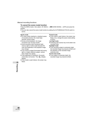 Page 4848LSQT1040
Recording
Manual recording functions
To cancel the scene mode function
Press the MENU button, then select [ BASIC] # [ SCENE MODE] # [OFF] and press the 
joystick.
≥You can also cancel the scene mode function by setting the AUTO/MANUAL/FOCUS switch to 
AUTO.
Sports mode
≥For slow-motion playback or playback pause 
of recorded pictures, this mode helps 
diminish camera shake.
≥During normal playback, the image 
movement may not look smooth.
≥Avoid recording under fluorescent light, 
mercury...