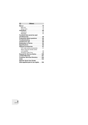 Page 88LSQT1040
Others
Menus  . . . . . . . . . . . . . . . . . . . . . . . . . 78
Menu list  . . . . . . . . . . . . . . . . . . . . . . . . . 78
Setup menu . . . . . . . . . . . . . . . . . . . . . . . 79
Indications  . . . . . . . . . . . . . . . . . . . . . 80
Indications . . . . . . . . . . . . . . . . . . . . . . . . 80
Messages  . . . . . . . . . . . . . . . . . . . . . . . . 82
Functions that cannot be used 
simultaneously  . . . . . . . . . . . . . . . . . . . . 84
Frequently asked questions  . . . ....