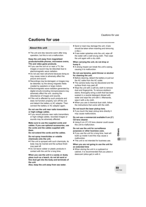 Page 8989LSQT1040
Cautions for use
Others
Cautions for use
≥The unit and disc become warm after long 
operation, but this is not a malfunction.
Keep the unit away from magnetized 
products/mobile phones, microwave ovens, 
TVs and video game products.
≥If you use the unit on or near a TV, the 
images or sound may be disturbed due to 
electromagnetic wave radiation.
≥Do not use near cell phone because doing so 
may cause noise to adversely affect the 
picture and sound.
≥Recordings may be damaged, or images may...