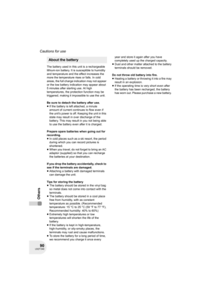 Page 9090LSQT1040
Cautions for use
Others
The battery used in this unit is a rechargeable 
lithium-ion battery. It is susceptible to humidity 
and temperature and the effect increases the 
more the temperature rises or falls. In cold 
areas, the full charge indication may not appear 
or the low battery indication may appear about 
5 minutes after starting use. At high 
temperatures, the protection function may be 
triggered, making it impossible to use the unit.
Be sure to detach the battery after use.
≥If the...