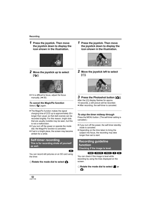 Page 5252LSQT1146
Recording
1Press the joystick. Then move 
the joystick down to display the 
icon shown in the illustration.
2Move the joystick up to select 
[].
≥If it is difficult to focus, adjust the focus 
manually. (l55)
To cancel the MagicPix function
Select [ ] again.
≥The MagicPix function makes the signal 
charging time of CCD up to approximately 30k 
longer than usual, so that dark scenes can be 
recorded brightly. For this reason, bright dots 
that are usually invisible may be seen, but this 
is not...