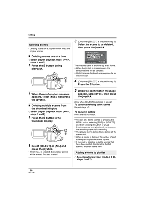 Page 6868LSQT1146
Editing
≥Deleting scenes on a playlist will not affect the 
original scenes.
∫Deleting scenes one at a time
¬Select playlist playback mode. (l67, 
steps 1 and 2)
1Press the   button during 
playback.
2When the confirmation message 
appears, select [YES], then press 
the joystick.
∫Deleting multiple scenes from 
the thumbnail display
¬Select playlist playback mode. (l67, 
steps 1 and 2)
1Press the   button in the 
thumbnail display. 
2Select [SELECT] or [ALL] and 
press the joystick.
≥When...