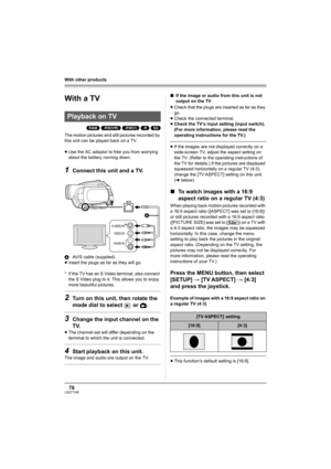 Page 7878LSQT1146
With other products
With other pro ducts
With a TV
(RAM) (-RW‹VR›) (-RW‹V›) (-R) (SD)
The motion pictures and still pictures recorded by 
this unit can be played back on a TV.
≥Use the AC adaptor to free you from worrying 
about the battery running down.
1Connect this unit and a TV.
AAV/S cable (supplied)
≥Insert the plugs as far as they will go.
* If the TV has an S Video terminal, also connect 
the S Video plug to it. This allows you to enjoy 
more beautiful pictures.
2Turn on this unit,...