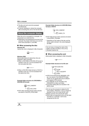 Page 8888LSQT1146
With a computer
≥The disc and card cannot be accessed 
simultaneously.
≥It may be necessary to reboot the computer 
after connecting this unit to it for the first time.
When the unit is connected to a computer, it is 
recognized as an external drive.
≥Depending on the operating environment of the 
computer, the shape of the drive icon and the 
drive name (Example: E:) will differ.
∫When accessing the disc
Windows XP:
Optical disc drive is displayed in [My Computer].
Windows 2000:
[Removable...