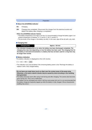 Page 17- 17 -
Preparation
∫About the [CHARGE] indicator
•
When the [CHARGE] indicator flashes–The battery temperature is too high or too low. It is recommended to charge the battery again in an 
ambient temperature of between 10 oC and 30 oC (50  oF and 86 o F).
–The terminals of the charger or the battery are dirty. In this case, wipe off the dirt with a dry cloth. 
∫Charging time
•
The indicated charging time is for when the battery has been discharged completely. The 
charging time may vary depending on how...