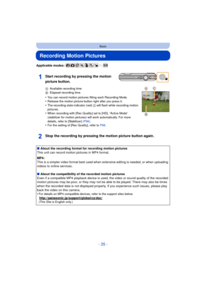 Page 35- 35 -
Basic
Recording Motion Pictures
Applicable modes: 
Start recording by pressing the motion 
picture button.
AAvailable recording time
B Elapsed recording time
•You can record motion pictures fitting each Recording Mode.•Release the motion picture button right after you press it.
•The recording state indicator (red)  C will flash while recording motion 
pictures.
•When recording with [Rec Quality] set to [HD], “Active Mode” 
(stabilizer for motion pictures)  will work automatically. For more...