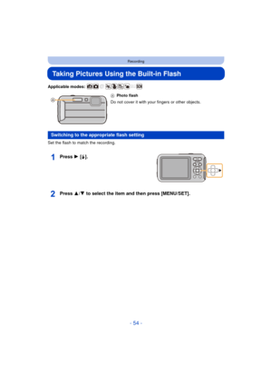 Page 54- 54 -
Recording
Taking Pictures Using the Built-in Flash
Applicable modes: 
Set the flash to match the recording.
Press 1 [‰].
Press 3/ 4 to select the item and then press [MENU/SET].
APhoto flash
Do not cover it with your fingers or other objects.
Switching to the appropriate flash setting 