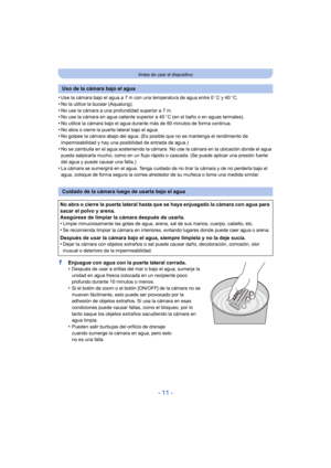 Page 11- 11 -
Antes de usar el dispositivo
•Use la cámara bajo el agua a 7 m con una temperatura de agua entre 0oC y 40 oC.
•No la utilice la bucear (Aqualung).•No use la cámara a una profundidad superior a 7 m.•No use la cámara en agua caliente superior a 40 oC (en el baño o en aguas termales).
•No utilice la cámara bajo el agua durante más de 60 minutos de forma continua.•No abra o cierre la puerta lateral bajo el agua.•No golpee la cámara abajo del agua. (Es posible que no se mantenga el rendimiento de...