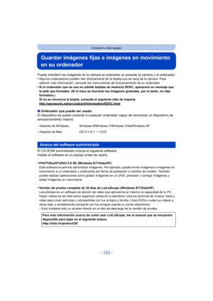 Page 122- 122 -
Conexión a otro equipo
Guardar imágenes fijas e imágenes en movimiento 
en su ordenador
Puede transferir las imágenes en la cámara al ordenador al conectar la cámara y el ordenador.
•Algunos ordenadores pueden leer directamente de la tarjeta que se saca de la cámara. Para 
obtener más información, consulte las instrucciones de funcionamiento de su ordenador.
•Si el ordenador que se usa no admite tarjetas de memoria SDXC, aparecerá un mensaje que 
le pide que formatee. (Si lo hace se borrarán las...