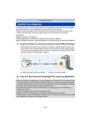 Page 127- 127 -
Conexión a otro equipo
Imprimir las imágenes
Si conecta la cámara a una impresora que admite PictBridge, puede seleccionar las imágenes 
que desea imprimir e inicia r la impresión en el monitor LCD de la cámara.
•
Algunas impresoras pueden imprimir directamente  de la tarjeta que se saca de la cámara. Para 
obtener más información, consulte las instrucciones de funcionamiento de su impresora.
Preparación:
Apague la cámara y la impresora.
Quite la tarjeta antes de imprimir las imágenes de la...
