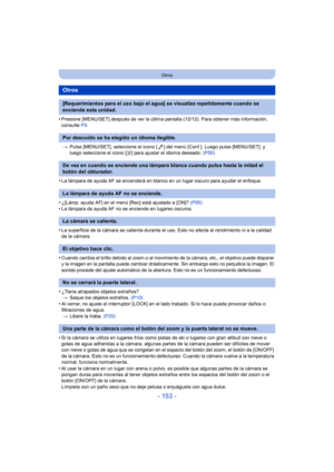 Page 153- 153 -
Otros
•Presione [MENU/SET] después de ver la última pantalla (12/12). Para obtener más información, 
consulte P9.
> Pulse [MENU/SET], seleccione el icono [ ] del menú [Conf.]. Luego pulse [MENU/SET], y 
luego seleccione el icono [ ~] para ajustar el idioma deseado.  (P50)
•La lámpara de ayuda AF se encenderá en blanco en un lugar oscuro para ayudar el enfoque.
•¿[Lámp. ayuda AF] en el menú [Rec] está ajustado a [ON]?  (P95)•La lámpara de ayuda AF no se enciende en lugares oscuros.
•La superficie...