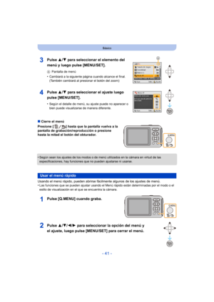 Page 41- 41 -
Básico
∫Cierre el menú
Presione [ ] hasta que la pantalla vuelva a la 
pantalla de grabación/reproducción o presione 
hasta la mitad el botón del obturador.
•
Según sean los ajustes de los modos o de menú utilizados en la cámara en virtud de las 
especificaciones, hay funciones que no pueden ajustarse ni usarse.
Usando el menú rápido, pueden abrirse fáci lmente algunos de los ajustes de menú.
•Las funciones que se pueden ajustar usando el Menú  rápido están determinadas por el modo o el 
estilo de...