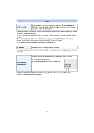 Page 50- 50 -
Básico
•Utilice una batería con bastante carga o el adaptador de CA (opcional) cuando formatea. No apague 
la cámara, durante el formateo.
•Si está insertada una tarjeta, sólo ésta se formatea. Para formatear la memoria integrada, quite la 
tarjeta.
•Si ha formateado la tarjeta en un ordenador u otro equipo, vuelva a formatearla en la cámara.
•Puede durar más el formateo de la memoria integrada que el de la tarjeta.•Si no puede formatear, llame a su concesionario o a Panasonic.
•Si por descuido...