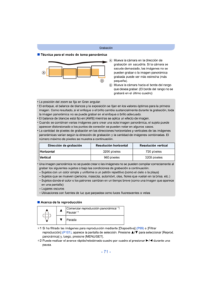 Page 71- 71 -
Grabación
∫Técnica para el modo de toma panorámica
•
La posición del zoom se fija en Gran angular.
•El enfoque, el balance de blancos y la exposición se fijan en los valores óptimos para la primera 
imagen. Como resultado, si el enfoque o el brillo cambia sustancialmente durante la grabación, toda 
la imagen panorámica no se puede grabar en el enfoque o brillo adecuado.
•El balance de blancos está fijo en [AWB] mientras se aplica un efecto de imagen.•Cuando se combinan varias imágenes para crear...