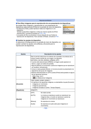 Page 100- 100 -
Reproducción/Edición
∫Para filtrar imágenes para la reproducción de una presentación de diapositivas
Se pueden filtrar imágenes y reproducirlas en una presentación de 
diapositivas seleccionando [Filtrar] en la pantalla de menú de diapositiva.
•
Si selecciona [Todo], puede reproducir todas las imágenes en una 
diapositiva. 
También puede filtrar imágenes si utiliza los mismos ajustes de [Filtrar 
reproducción]. Consulte los ajustes en  P101–103 .
•Los ajustes de filtro se almacenan incluso...