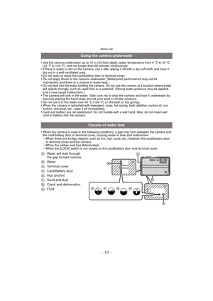 Page 11- 11 -
Before Use
•Use the camera underwater up to 10 m (33 feet) depth, water temperature from 0oC to 40 oC 
(32 oF to 104 oF), and not longer than 60 minutes continuously.
•If there is water or dirt on the camera, use it after wiping it off with a dry soft cloth and have it 
dry out in a well ventilated area.
•Do not open or close the card/battery door or terminal cover.•Do not apply shock to the camera underwater. (Waterproof performance may not be 
maintained, and there is a chance of water leak.)...