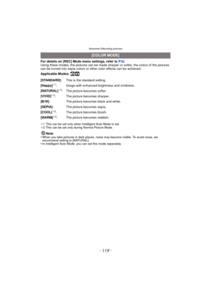 Page 119- 119 -
Advanced (Recording pictures)
For details on [REC] Mode menu settings, refer to P32.
Using these modes, the pictures  can be made sharper or softer, the colors of the pictures 
can be turned into sepia colors or  other color effects can be achieved.
Applicable Modes: 
ñ·
¢ 1 This can be set only when Intelligent Auto Mode is set.
¢ 2 This can be set only during Normal Picture Mode.
Note
•When you take pictures in dark places, noise may become visible. To avoid noise, we 
recommend setting to...