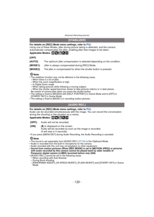Page 120Advanced (Recording pictures)
- 120 -
For details on [REC] Mode menu settings, refer to P32.
Using one of these Modes, jitter during picture taking is detected, and the camera 
automatically compensates the jitter, enabling jitter-free images to be taken.
Applicable Modes: 
·¿
Note
•The stabilizer function may not be effective in the following cases.–When there is a lot of jitter.–When the zoom magnification is high.–In Digital Zoom range.–When taking pictures while following a moving subject.–When the...