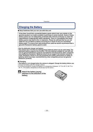 Page 19- 19 -
Preparation
PreparationCharging the Battery
∫About batteries that you can use with this unit
•
Use the dedicated charger and battery.•The camera has a function for distinguishing batteries which can be used safely. The 
dedicated battery supports this function. The only batteries suitable for use with this 
unit are genuine Panasonic products and batteries manufactured by other companies 
and certified by Panasonic. (Batteries which do not support this function cannot be 
used). Panasonic cannot...