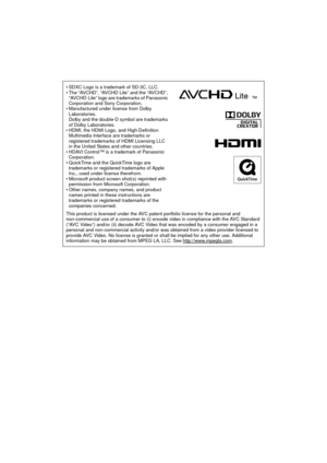 Page 200• SDXC Logo is a trademark of SD-3C, LLC.
• The “AVCHD”, “AVCHD Lite” and the “AVCHD”, “AVCHD Lite” logo are trademarks of Panasonic 
Corporation and Sony Corporation.
• Manufactured under license from Dolby  Laboratories.
Dolby and the double-D symbol are trademarks 
of Dolby Laboratories.
• HDMI, the HDMI Logo, and High-Definition  Multimedia Interface are trademarks or 
registered trademarks of HDMI Licensing LLC 
in the United States and other countries.
• HDAVI Control™ is a trademark of Panasonic...