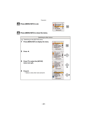 Page 33- 33 -
Preparation
Press [MENU/SET] to close the menu. Press [MENU/SET] to set.
Switching to other menus
e.g.: Switching to the [SETUP] menu
1Press [MENU/SET] to display the menu.
2Press 2.
3Press 4 to select the [SETUP] 
menu icon [ ].
4Press  1.
•Select a menu item next and set it. 